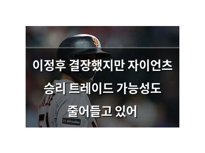 이정후 결장했지만 자이언츠 승리 트레이드 가능성도 줄어들고 있어