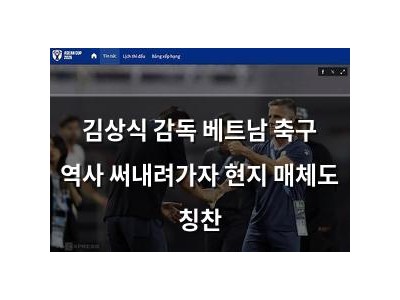 김상식 감독 베트남 축구 역사 써내려가자 현지 매체도 칭찬
