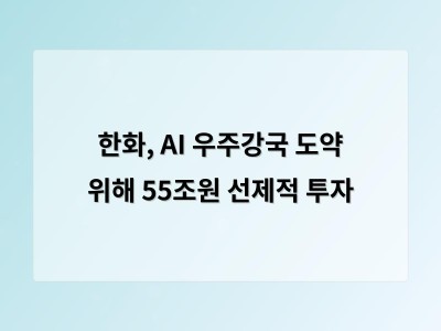 한화, AI 우주강국 도약 위해 55조원 선제적 투자